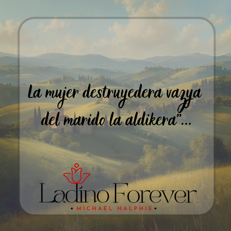 "La mujer destruyedera vazya  del marido la aldikera"...